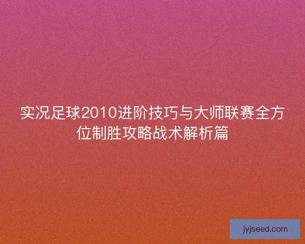 实况足球2010进阶技巧与大师联赛全方位制胜攻略战术解析篇